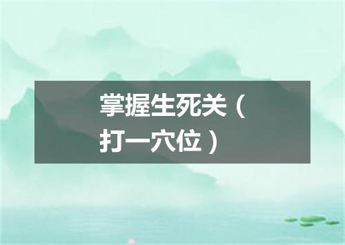 掌握生死关（打一穴位）