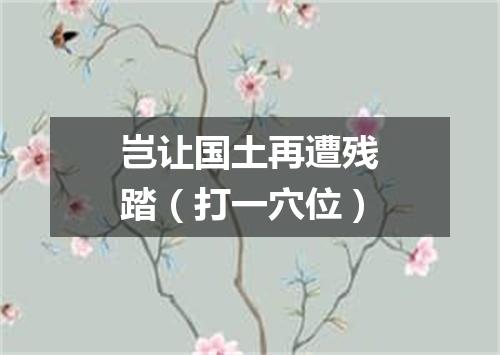 岂让国土再遭残踏（打一穴位）