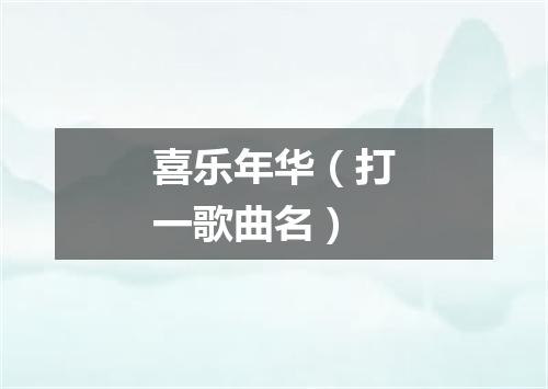 喜乐年华（打一歌曲名）