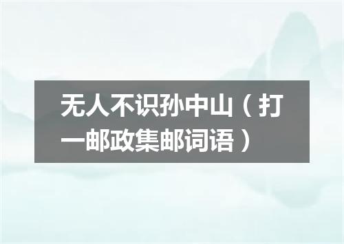 无人不识孙中山（打一邮政集邮词语）