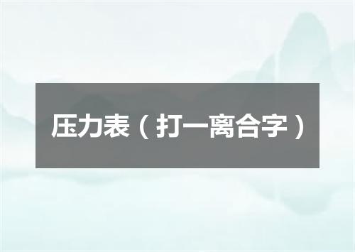 压力表（打一离合字）