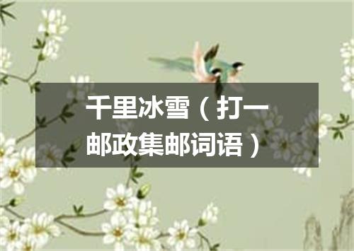 千里冰雪（打一邮政集邮词语）