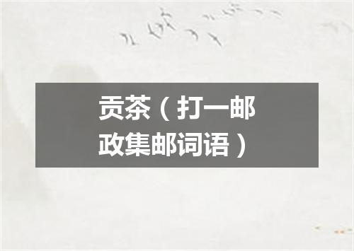 贡茶（打一邮政集邮词语）