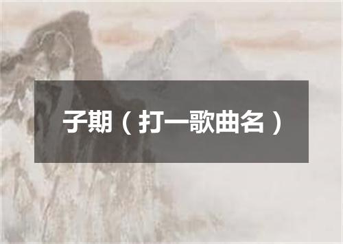 子期（打一歌曲名）