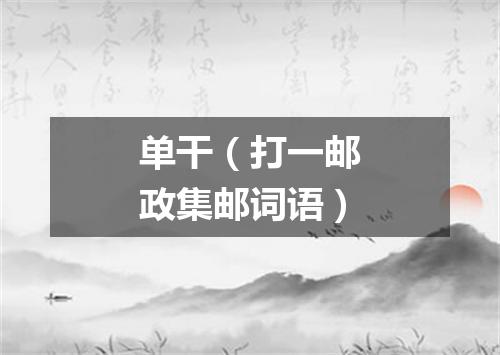 单干（打一邮政集邮词语）