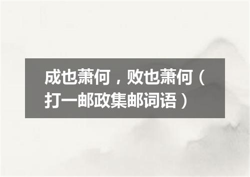 成也萧何，败也萧何（打一邮政集邮词语）