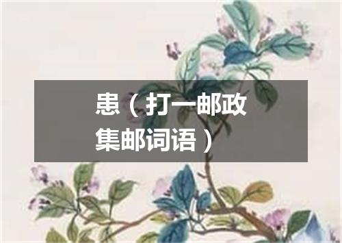 患（打一邮政集邮词语）