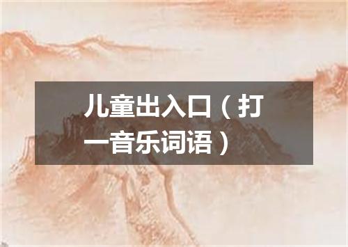 儿童出入口（打一音乐词语）