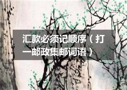 汇款必须记顺序（打一邮政集邮词语）