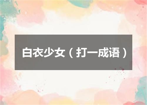 白衣少女（打一成语）