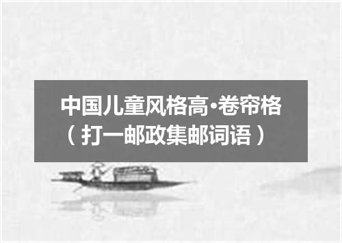 中国儿童风格高·卷帘格（打一邮政集邮词语）
