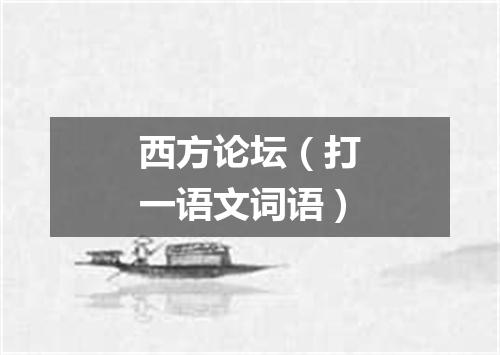 西方论坛（打一语文词语）