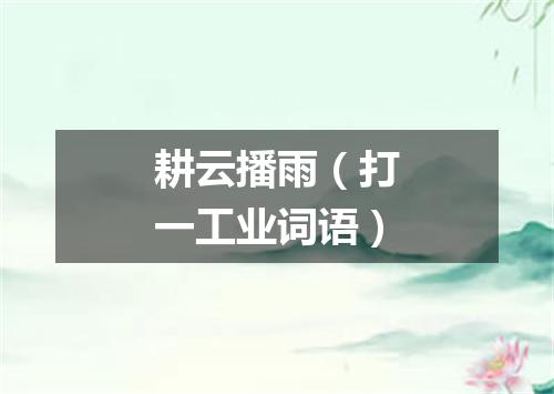 耕云播雨（打一工业词语）