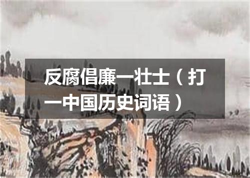 反腐倡廉一壮士（打一中国历史词语）