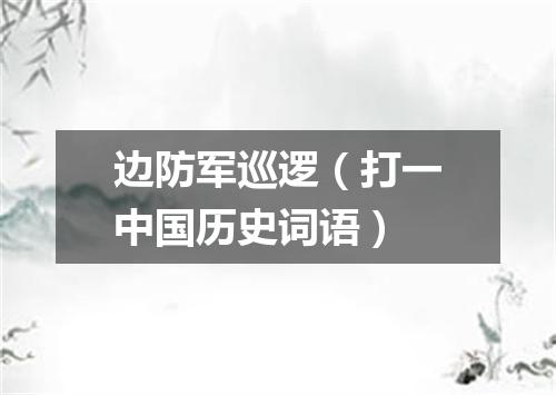 边防军巡逻（打一中国历史词语）