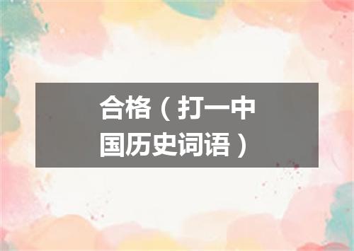 合格（打一中国历史词语）