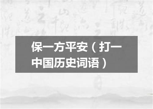 保一方平安（打一中国历史词语）