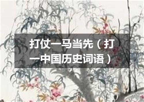 打仗一马当先（打一中国历史词语）