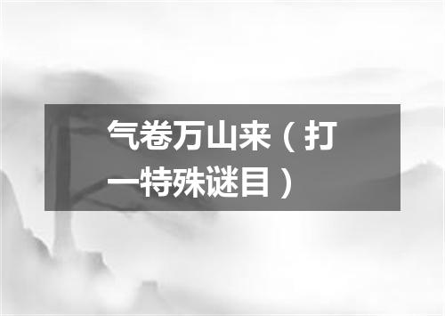 气卷万山来（打一特殊谜目）