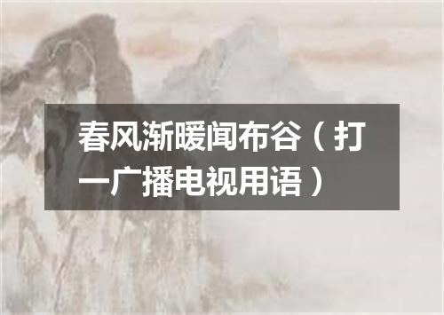 春风渐暖闻布谷（打一广播电视用语）