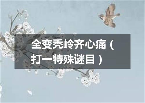 全变秃岭齐心痛（打一特殊谜目）