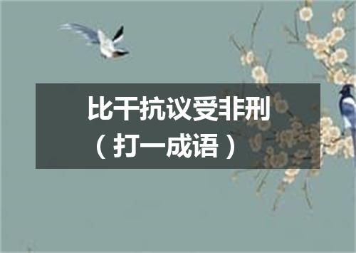 比干抗议受非刑（打一成语）