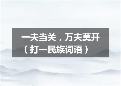 一夫当关，万夫莫开（打一民族词语）