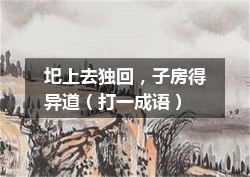 圯上去独回，子房得异道（打一成语）