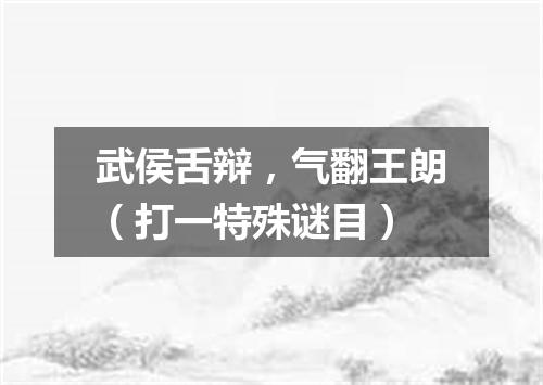 武侯舌辩，气翻王朗（打一特殊谜目）