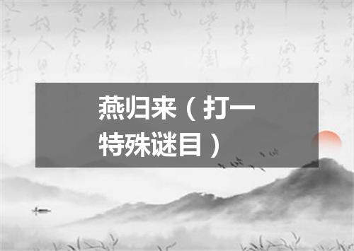 燕归来（打一特殊谜目）