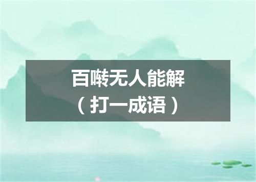 百啭无人能解（打一成语）