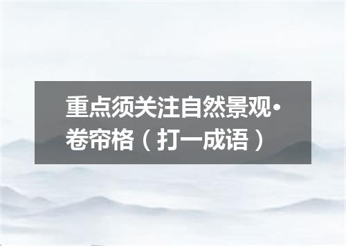 重点须关注自然景观·卷帘格（打一成语）