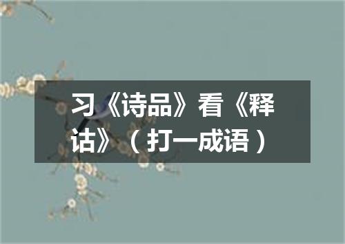 习《诗品》看《释诂》（打一成语）