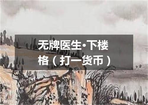 无牌医生·下楼格（打一货币）