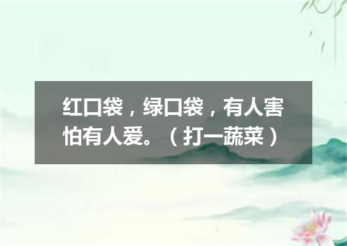 红口袋，绿口袋，有人害怕有人爱。（打一蔬菜）