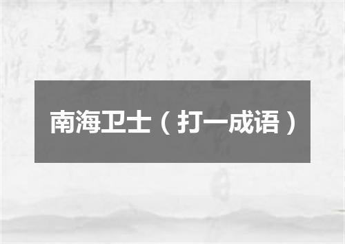 南海卫士（打一成语）