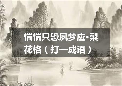 惴惴只恐夙梦应·梨花格（打一成语）