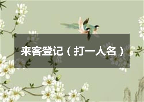 来客登记（打一人名）