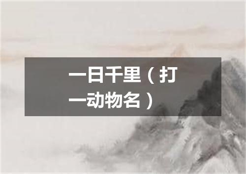 一日千里（打一动物名）