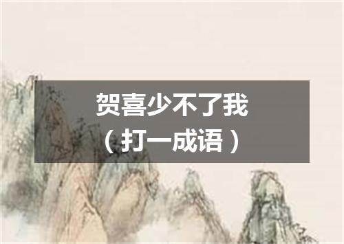 贺喜少不了我（打一成语）