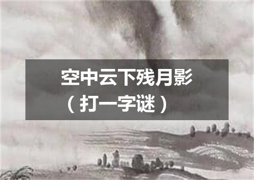 空中云下残月影（打一字谜）