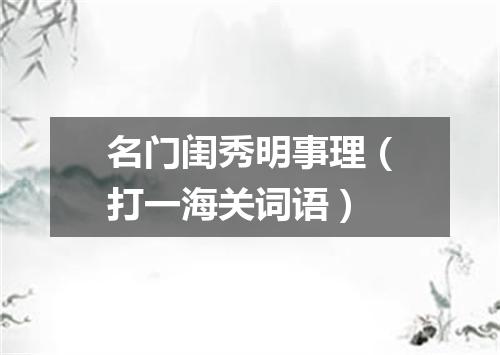 名门闺秀明事理（打一海关词语）