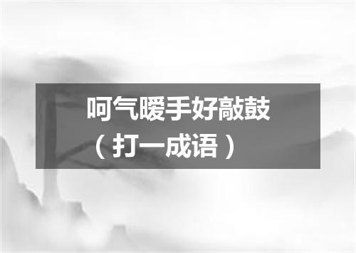 呵气暧手好敲鼓（打一成语）