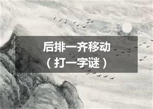 后排一齐移动（打一字谜）