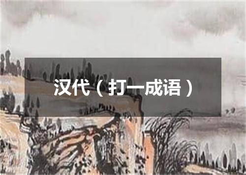 汉代（打一成语）