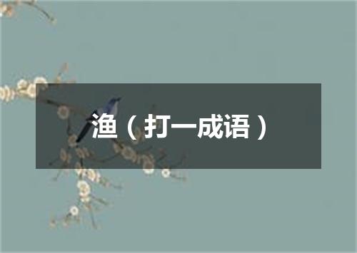 渔（打一成语）