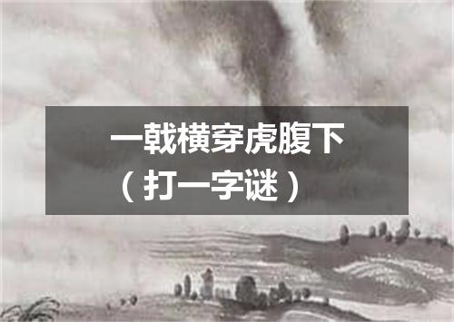 一戟横穿虎腹下（打一字谜）