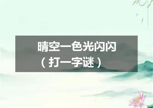 晴空一色光闪闪（打一字谜）