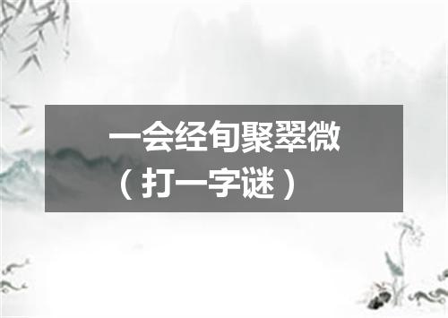 一会经旬聚翠微（打一字谜）