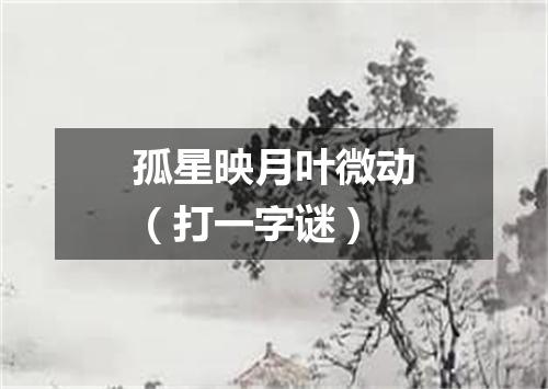 孤星映月叶微动（打一字谜）